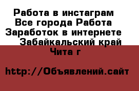 Работа в инстаграм - Все города Работа » Заработок в интернете   . Забайкальский край,Чита г.